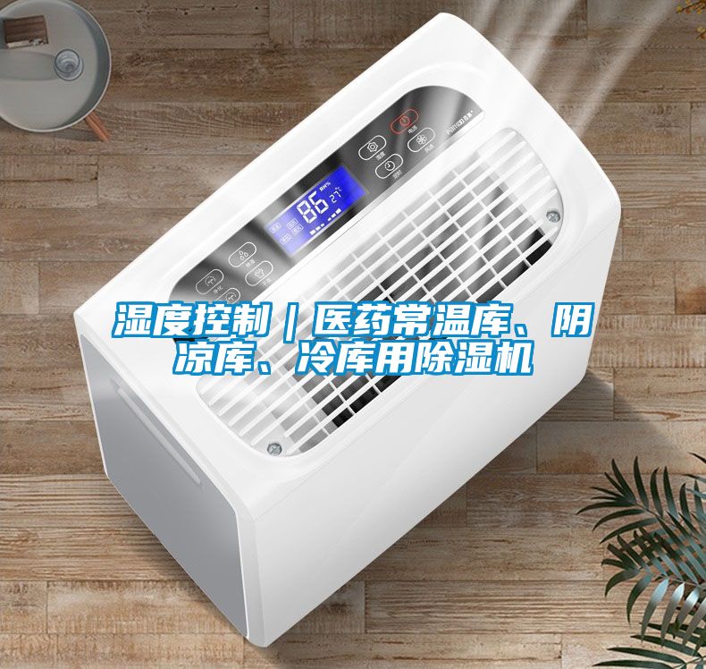 濕度控制｜醫(yī)藥常溫庫、陰涼庫、冷庫用除濕機(jī)