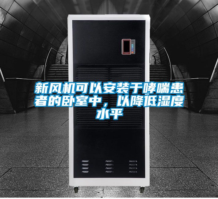 新風(fēng)機(jī)可以安裝于哮喘患者的臥室中，以降低濕度水平