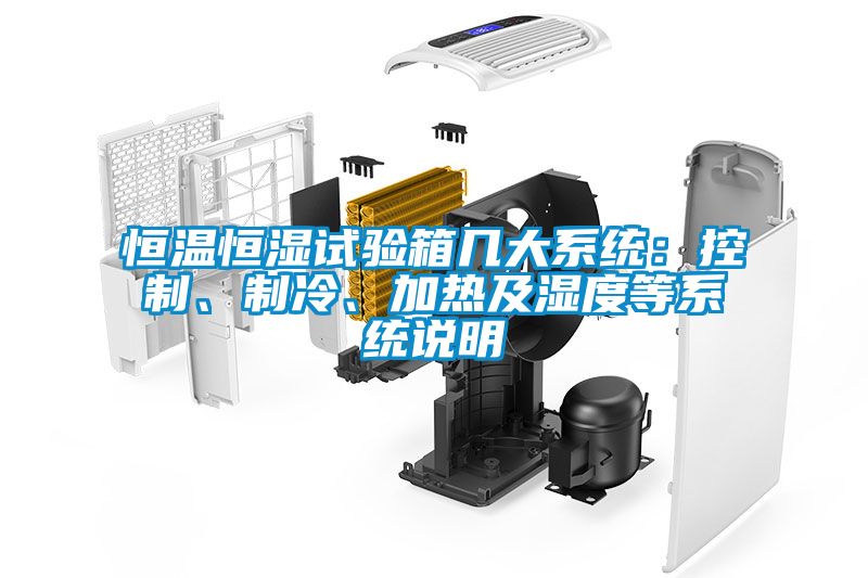 恒溫恒濕試驗箱幾大系統(tǒng)：控制、制冷、加熱及濕度等系統(tǒng)說明