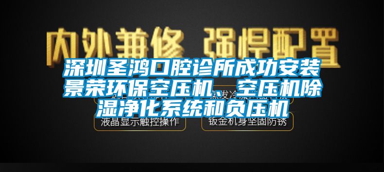 深圳圣鴻口腔診所成功安裝景榮環(huán)?？諌簷C、空壓機除濕凈化系統(tǒng)和負壓機