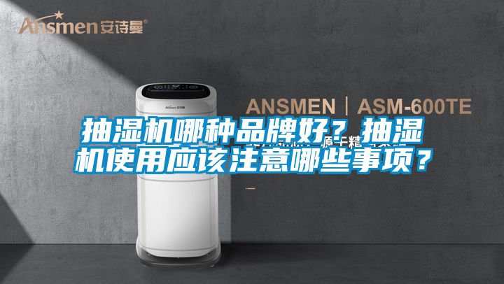 抽濕機(jī)哪種品牌好？抽濕機(jī)使用應(yīng)該注意哪些事項(xiàng)？