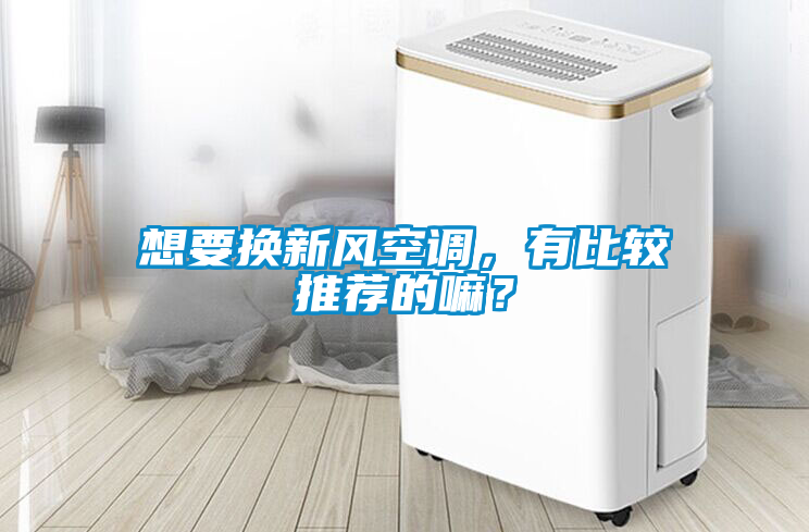 想要換新風空調，有比較推薦的嘛？