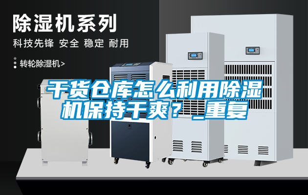 干貨倉庫怎么利用除濕機(jī)保持干爽？_重復(fù)