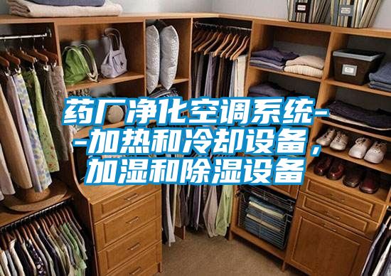 藥廠凈化空調(diào)系統(tǒng)--加熱和冷卻設備，加濕和除濕設備