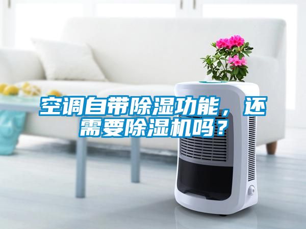 空調(diào)自帶除濕功能，還需要除濕機(jī)嗎？