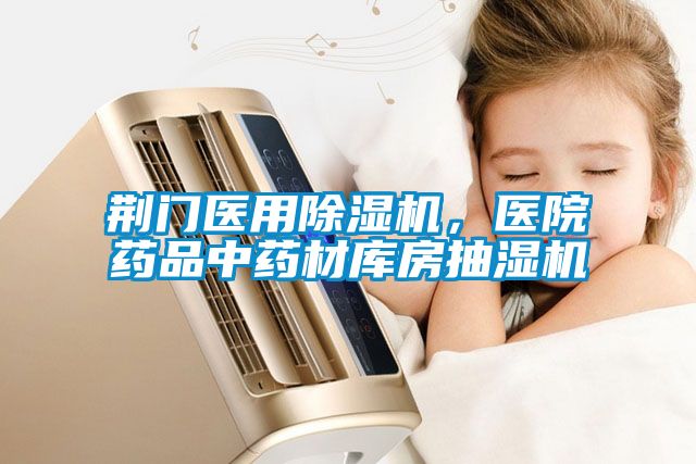 荊門醫(yī)用除濕機(jī)，醫(yī)院藥品中藥材庫(kù)房抽濕機(jī)