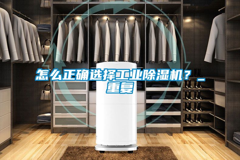 怎么正確選擇工業(yè)除濕機(jī)？_重復(fù)