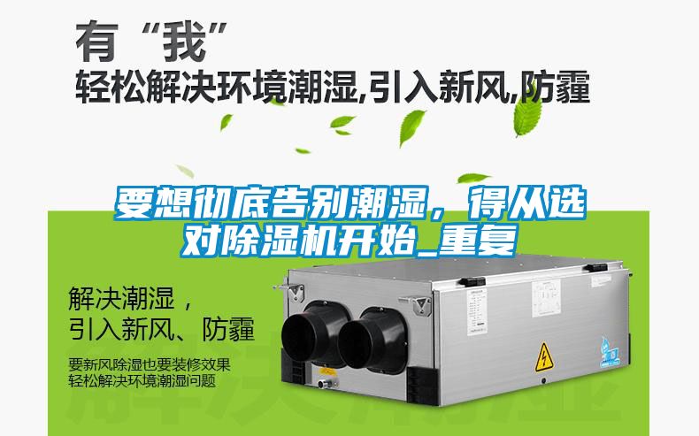 要想徹底告別潮濕，得從選對除濕機開始_重復(fù)