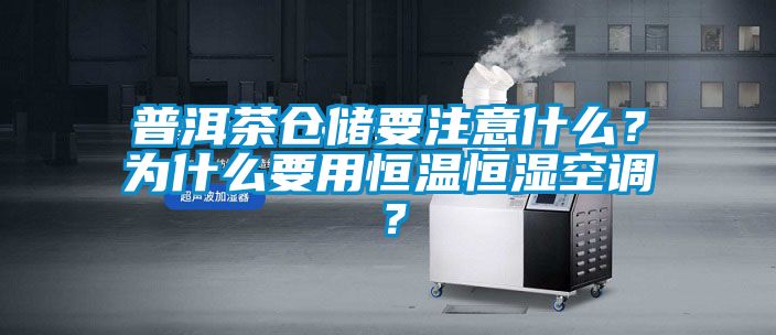 普洱茶倉儲要注意什么？為什么要用恒溫恒濕空調(diào)？