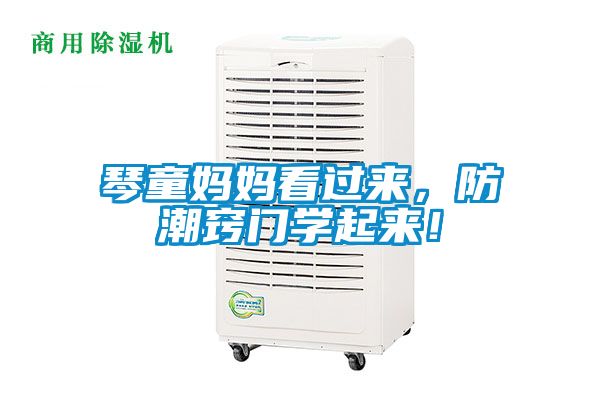 琴童媽媽看過(guò)來(lái)，防潮竅門(mén)學(xué)起來(lái)！