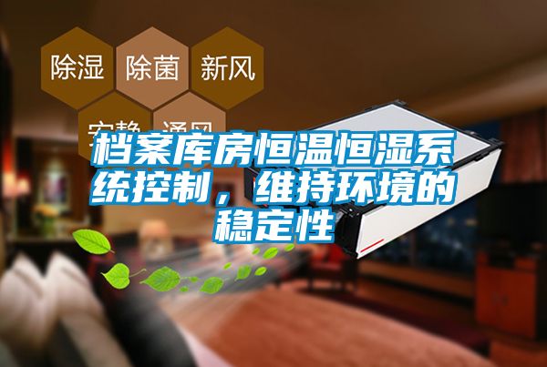 檔案庫房恒溫恒濕系統(tǒng)控制，維持環(huán)境的穩(wěn)定性