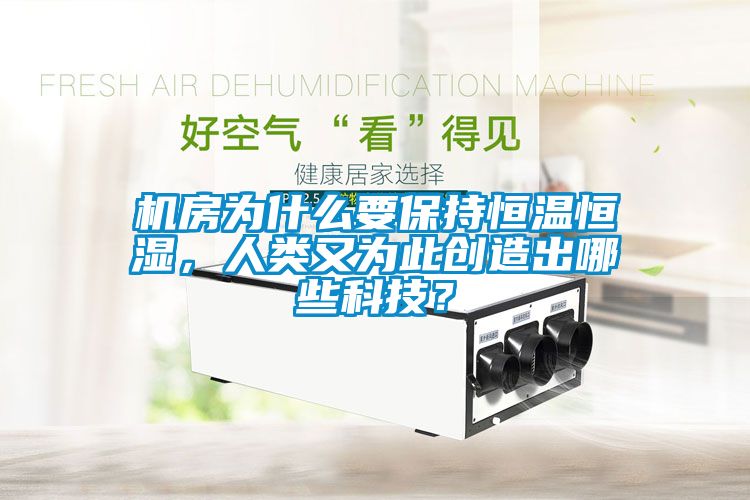 機(jī)房為什么要保持恒溫恒濕，人類又為此創(chuàng)造出哪些科技？