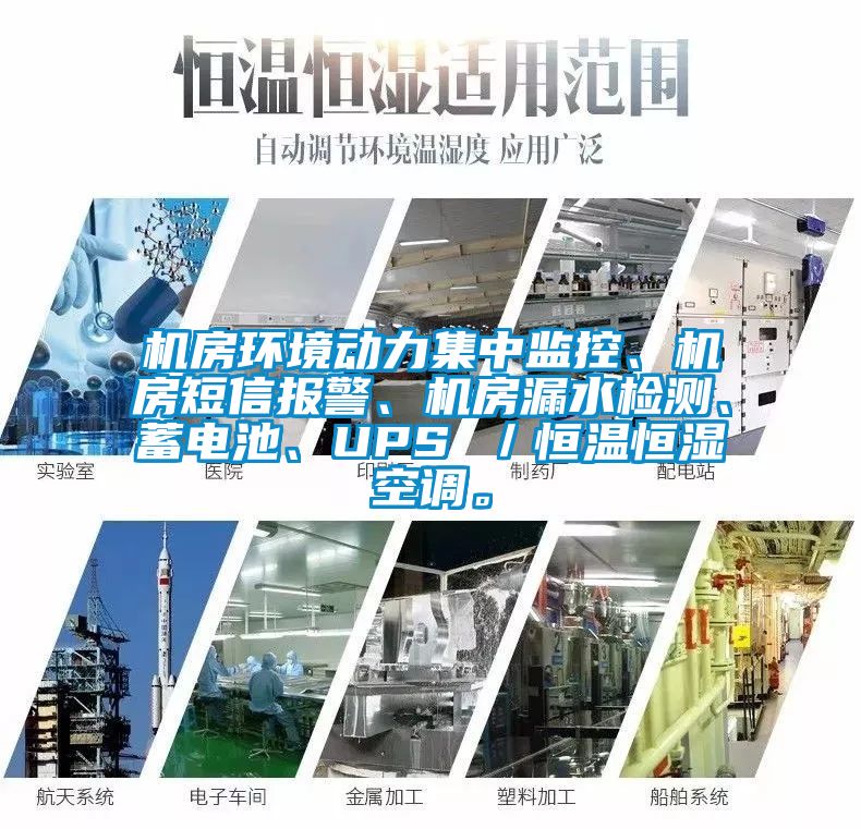 機房環(huán)境動力集中監(jiān)控、機房短信報警、機房漏水檢測、蓄電池、UPS ／恒溫恒濕空調(diào)。