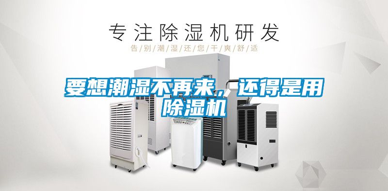 要想潮濕不再來，還得是用除濕機