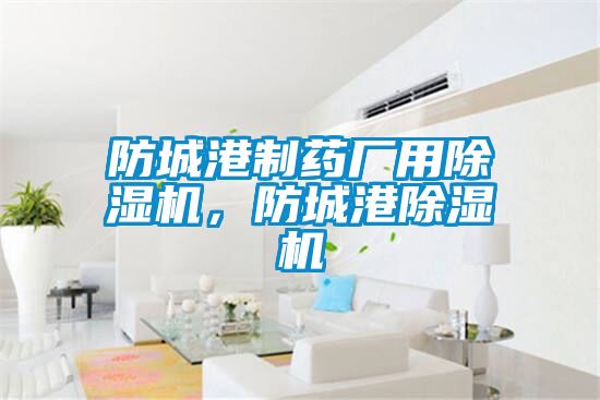 防城港制藥廠用除濕機，防城港除濕機