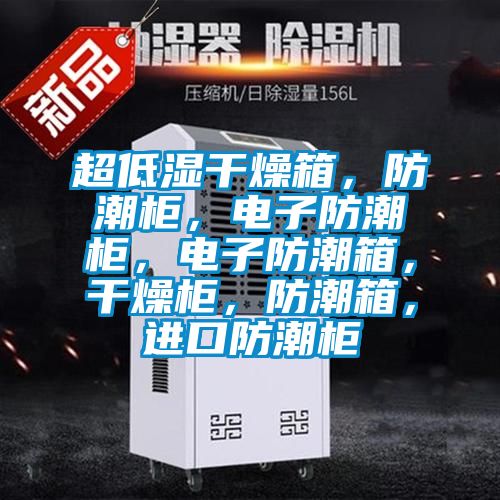 超低濕干燥箱，防潮柜，電子防潮柜，電子防潮箱，干燥柜，防潮箱，進口防潮柜