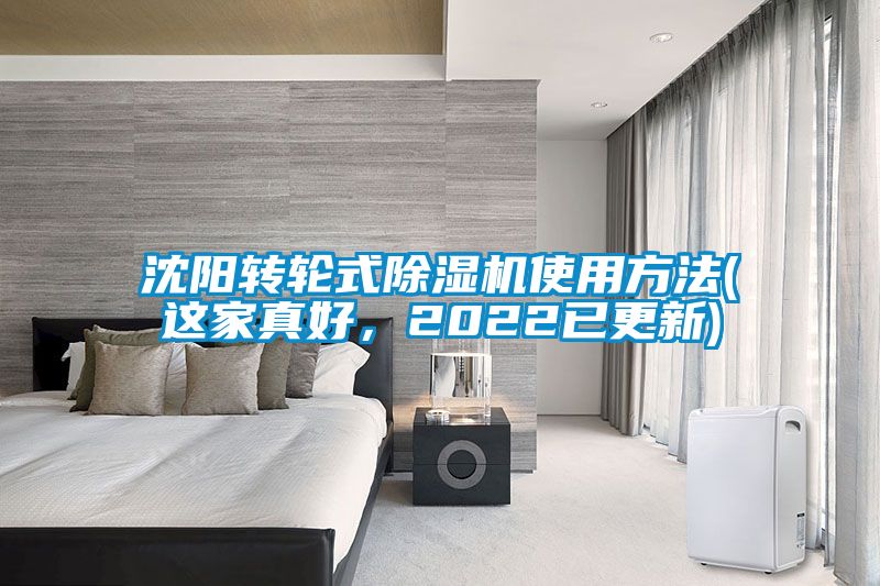 沈陽轉(zhuǎn)輪式除濕機(jī)使用方法(這家真好，2022已更新)