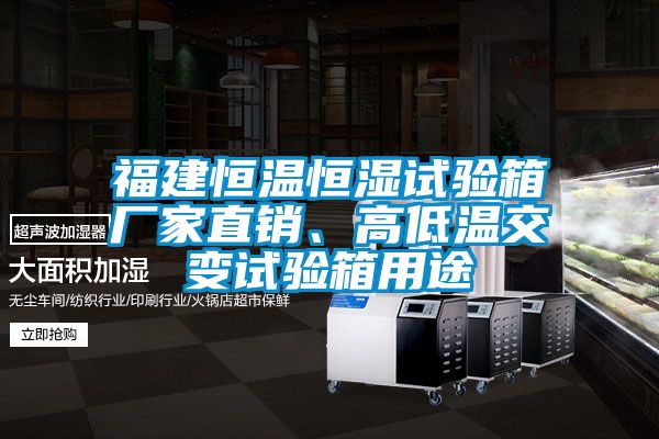 福建恒溫恒濕試驗箱廠家直銷、高低溫交變試驗箱用途