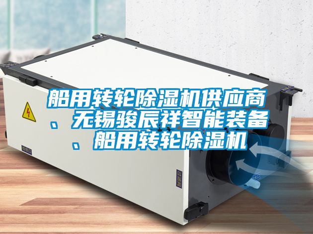 船用轉(zhuǎn)輪除濕機(jī)供應(yīng)商、無錫駿辰祥智能裝備、船用轉(zhuǎn)輪除濕機(jī)