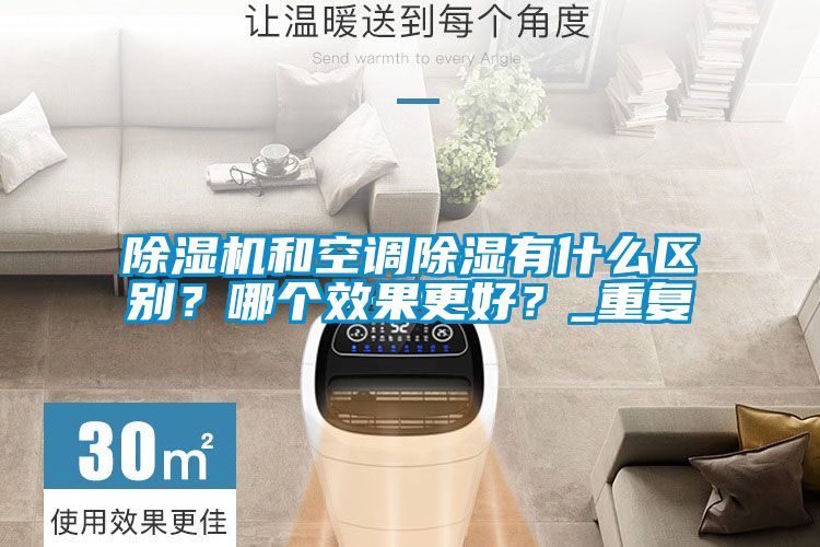 除濕機和空調(diào)除濕有什么區(qū)別？哪個效果更好？_重復(fù)