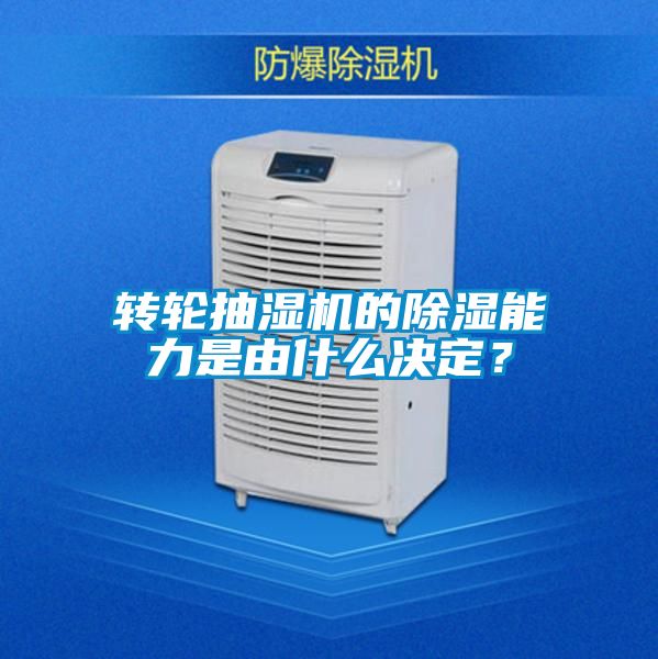 轉(zhuǎn)輪抽濕機(jī)的除濕能力是由什么決定？