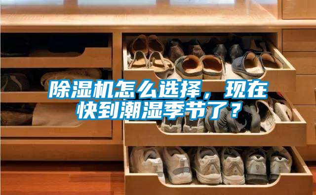除濕機怎么選擇，現(xiàn)在快到潮濕季節(jié)了？
