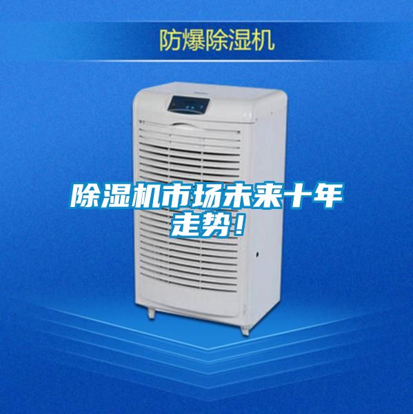 除濕機(jī)市場未來十年走勢！