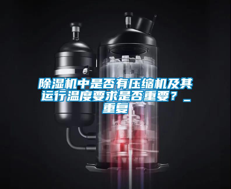 除濕機中是否有壓縮機及其運行溫度要求是否重要？_重復