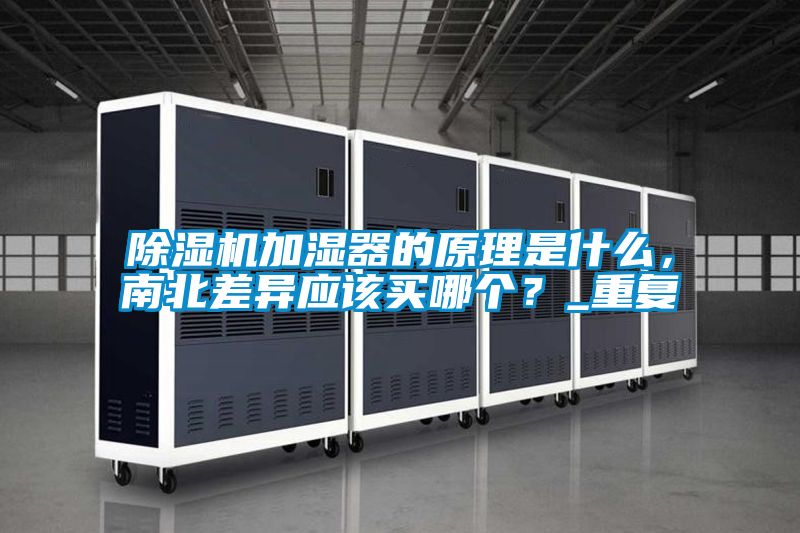 除濕機(jī)加濕器的原理是什么，南北差異應(yīng)該買哪個？_重復(fù)