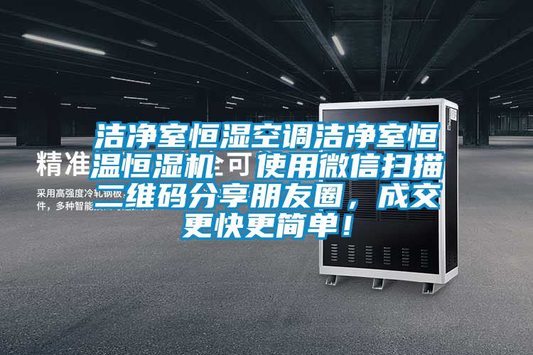 潔凈室恒濕空調(diào)潔凈室恒溫恒濕機  使用微信掃描二維碼分享朋友圈，成交更快更簡單！