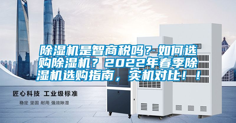 除濕機(jī)是智商稅嗎？如何選購(gòu)除濕機(jī)？2022年春季除濕機(jī)選購(gòu)指南，實(shí)機(jī)對(duì)比?。?/></p>
						    <p style=