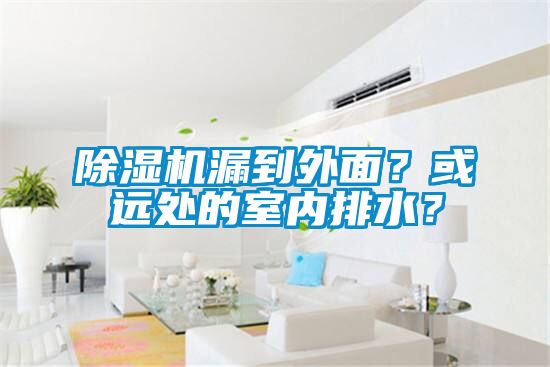 除濕機漏到外面？或遠處的室內(nèi)排水？