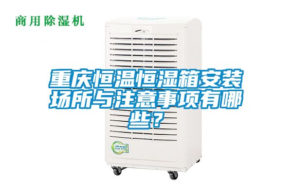 重慶恒溫恒濕箱安裝場所與注意事項有哪些？
