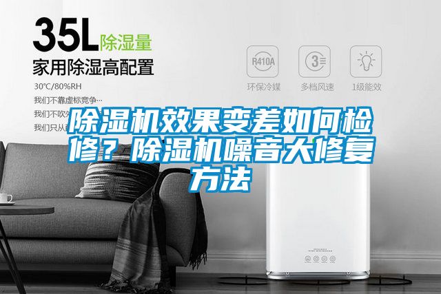 除濕機(jī)效果變差如何檢修？除濕機(jī)噪音大修復(fù)方法