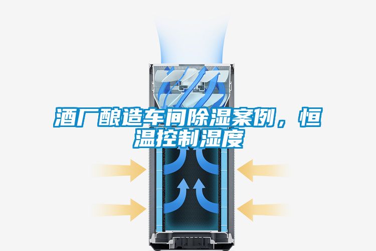 酒廠釀造車間除濕案例，恒溫控制濕度