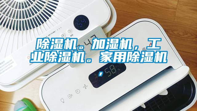 除濕機(jī)。加濕機(jī)，工業(yè)除濕機(jī)。家用除濕機(jī)，