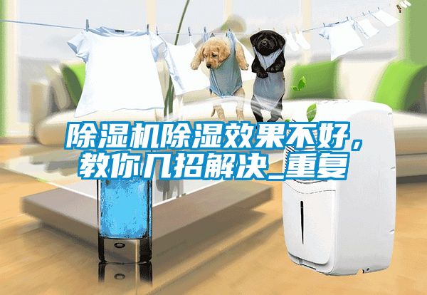 除濕機(jī)除濕效果不好，教你幾招解決_重復(fù)