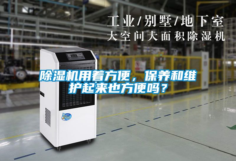 除濕機(jī)用著方便，保養(yǎng)和維護(hù)起來(lái)也方便嗎？