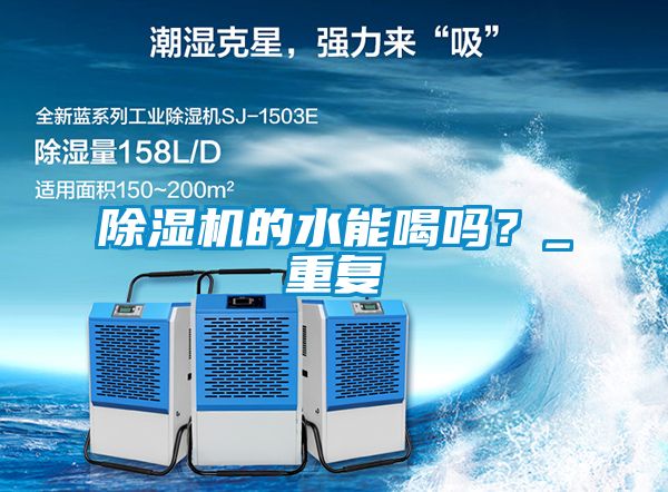 除濕機的水能喝嗎？_重復