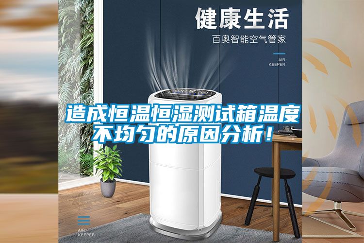 造成恒溫恒濕測(cè)試箱溫度不均勻的原因分析！