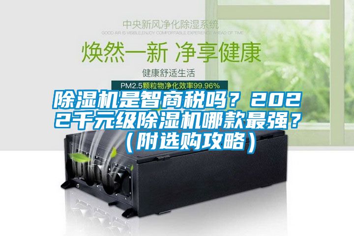 除濕機(jī)是智商稅嗎？2022千元級除濕機(jī)哪款最強(qiáng)？（附選購攻略）