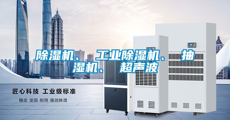 除濕機、 工業(yè)除濕機、 抽濕機、 超聲波