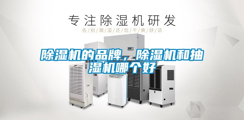 除濕機(jī)的品牌，除濕機(jī)和抽濕機(jī)哪個(gè)好