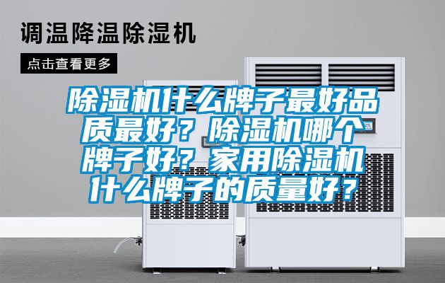 除濕機(jī)什么牌子最好品質(zhì)最好？除濕機(jī)哪個牌子好？家用除濕機(jī)什么牌子的質(zhì)量好？