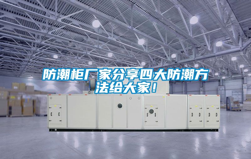 防潮柜廠家分享四大防潮方法給大家！