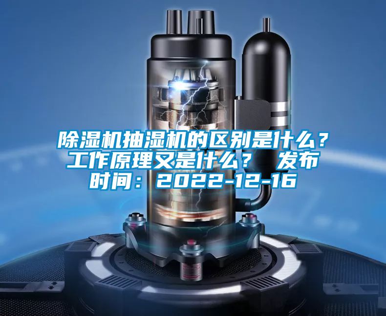 除濕機(jī)抽濕機(jī)的區(qū)別是什么？工作原理又是什么？ 發(fā)布時(shí)間：2022-12-16