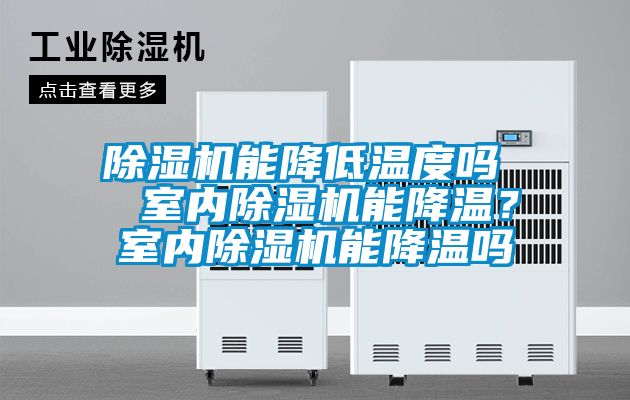 除濕機(jī)能降低溫度嗎  室內(nèi)除濕機(jī)能降溫？室內(nèi)除濕機(jī)能降溫嗎
