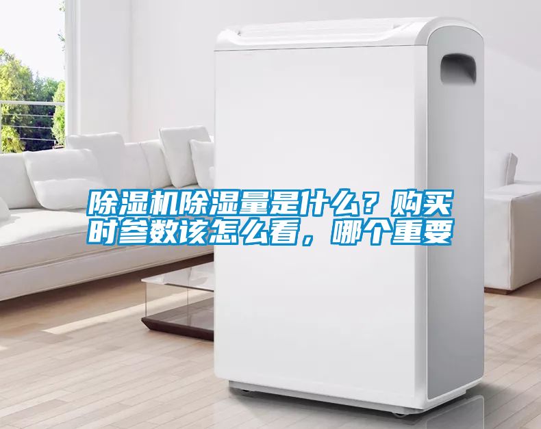 除濕機除濕量是什么？購買時參數(shù)該怎么看，哪個重要