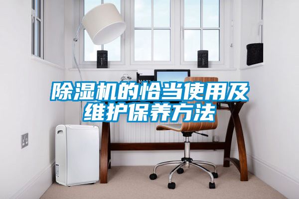 除濕機的恰當(dāng)使用及維護(hù)保養(yǎng)方法