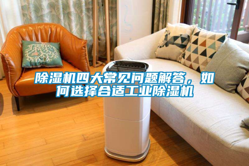 除濕機四大常見問題解答，如何選擇合適工業(yè)除濕機